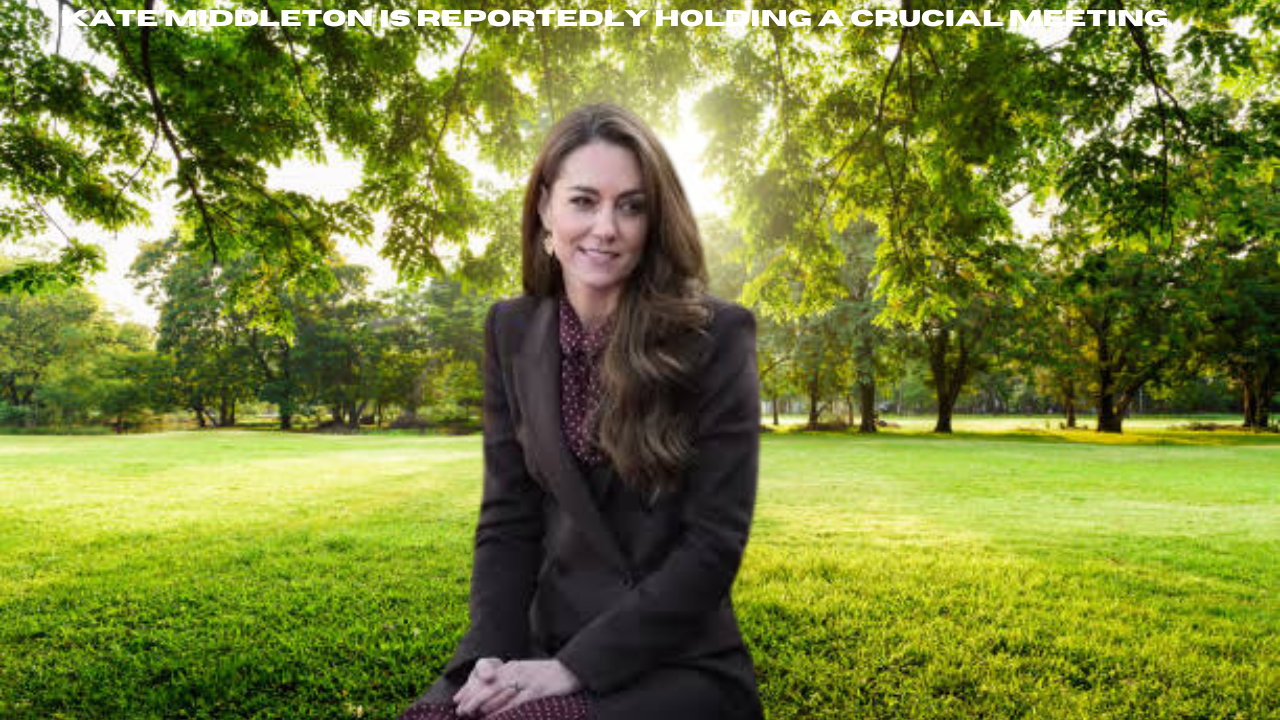 kate middleton is reportedly holding a crucial meeting.