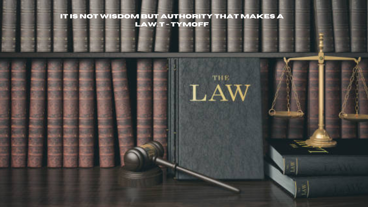 it is not wisdom but authority that makes a law. t - tymoff