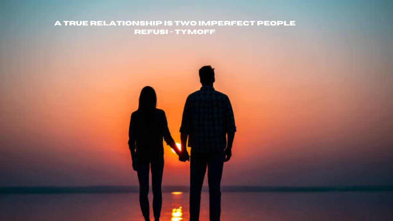 a true relationship is two imperfect people refusi - tymoff