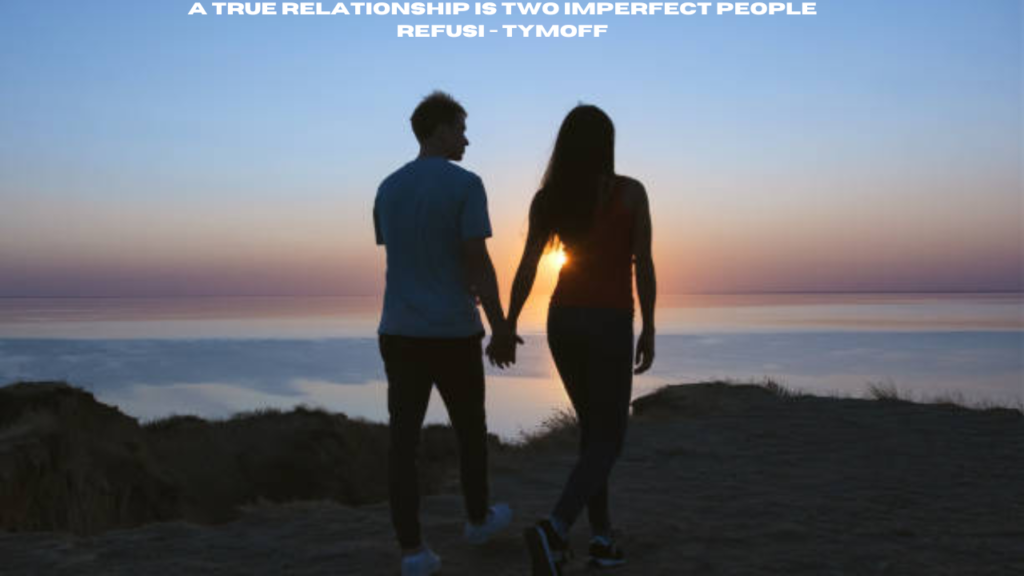 a true relationship is two imperfect people refusi - tymoff