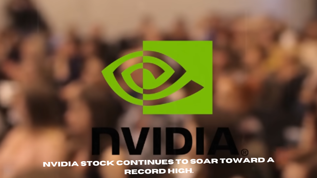 nvidia stock continues to soar toward a record high.