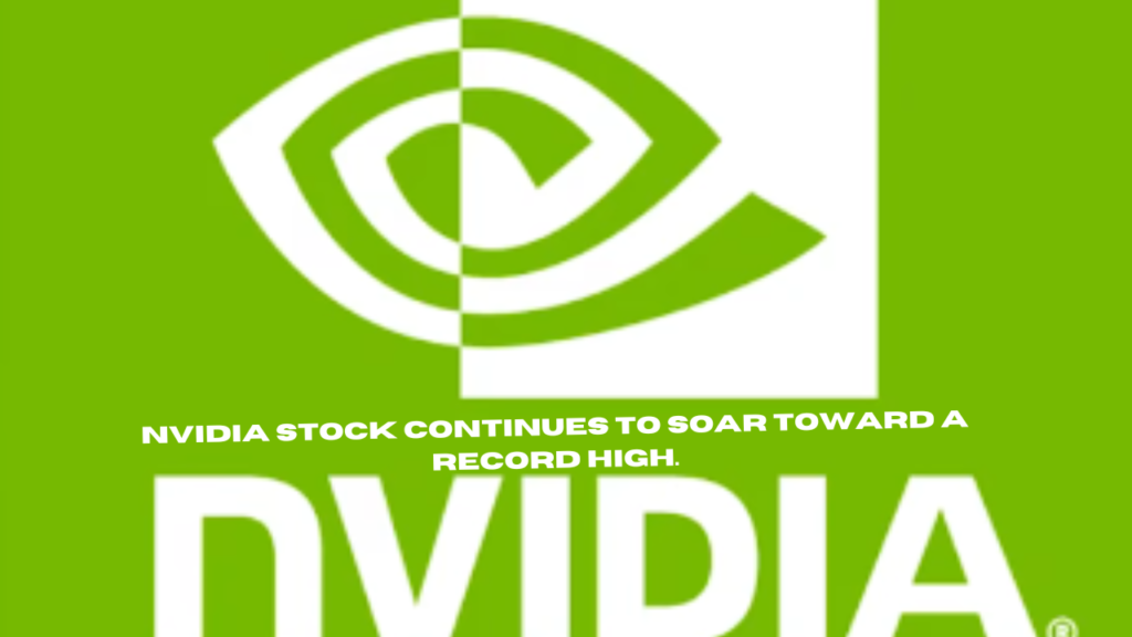 nvidia stock continues to soar toward a record high.