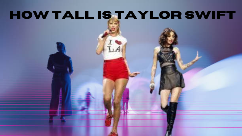 How Tall is Taylor Swift