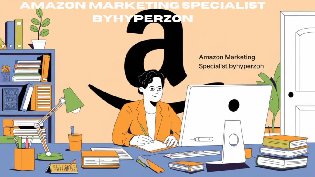 amazon marketing specialist byhyperzon