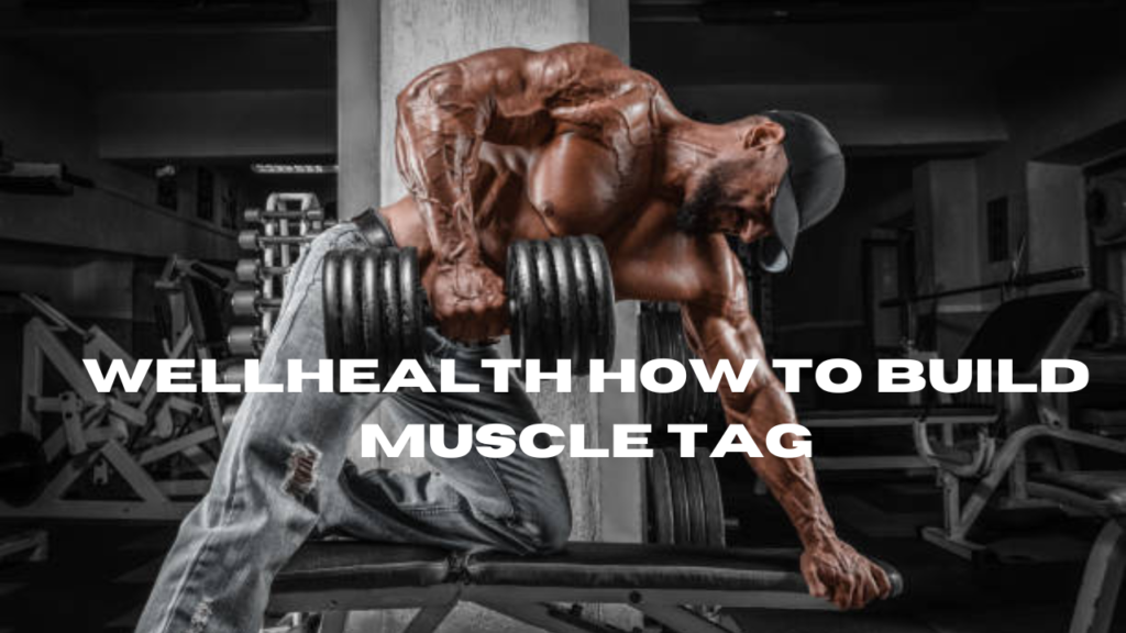 WellHealth How to Build Muscle Tag: Your Ultimate Guide to Strength and Growth