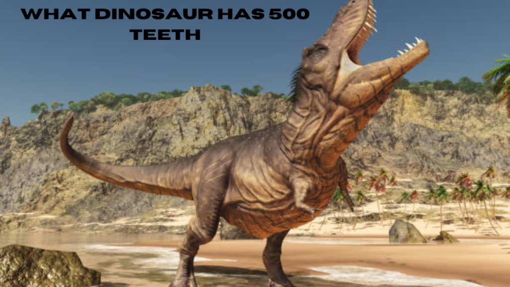 what dinosaur has 500 teeth