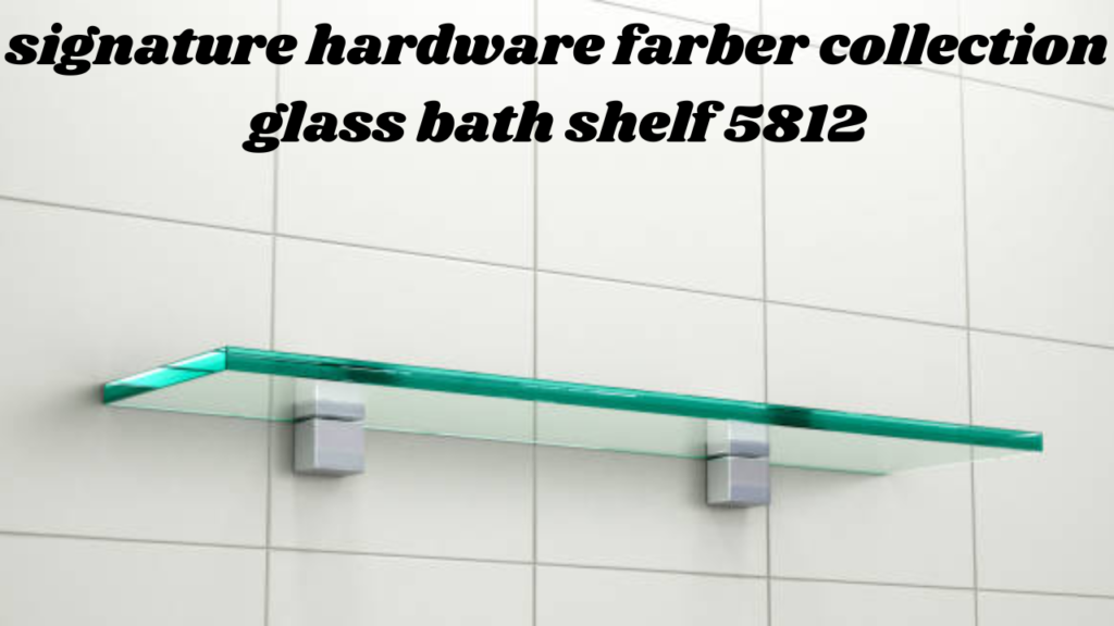 signature hardware farber collection glass bath shelf 5812