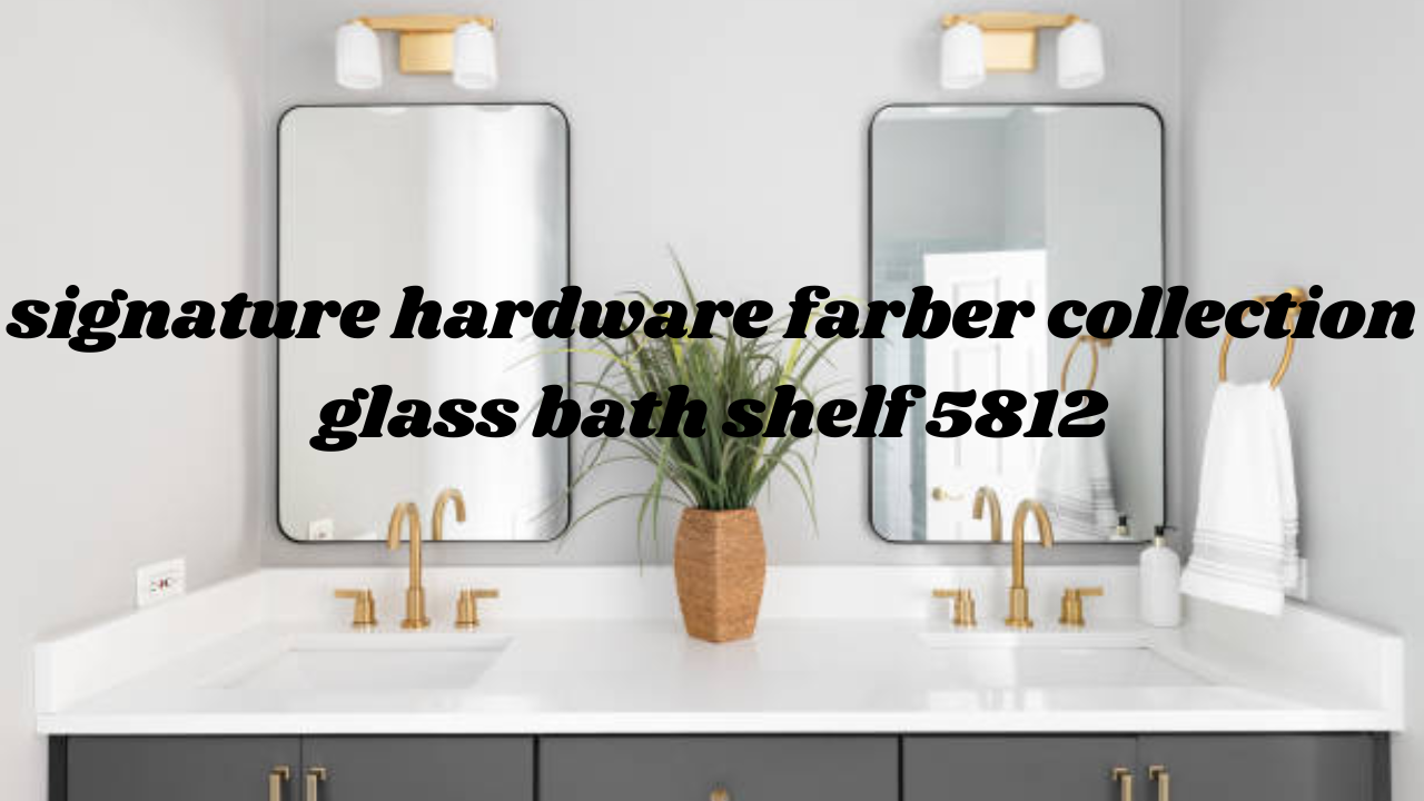 signature hardware farber collection glass bath shelf 5812